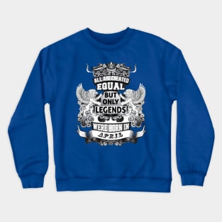 But only legends. Were born in April Crewneck Sweatshirt